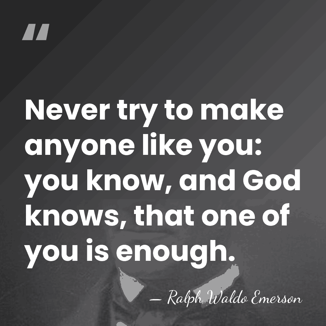 Never try to make anyone like you: you know, and God knows,&hellip; - Ralph Waldo Emerson