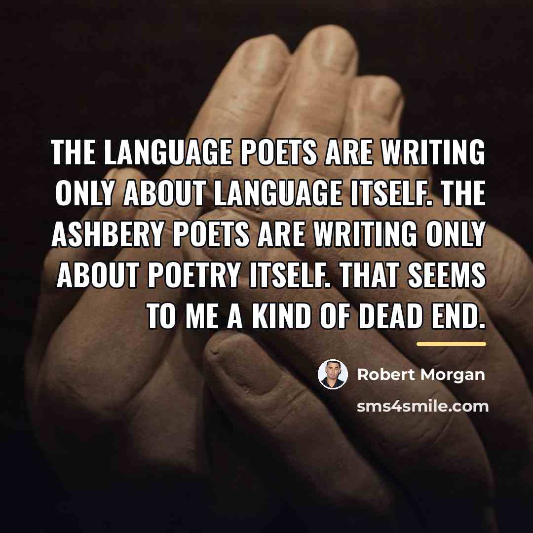 “The Language Poets are writing only about language itself. The…” quote by Robert Morgan