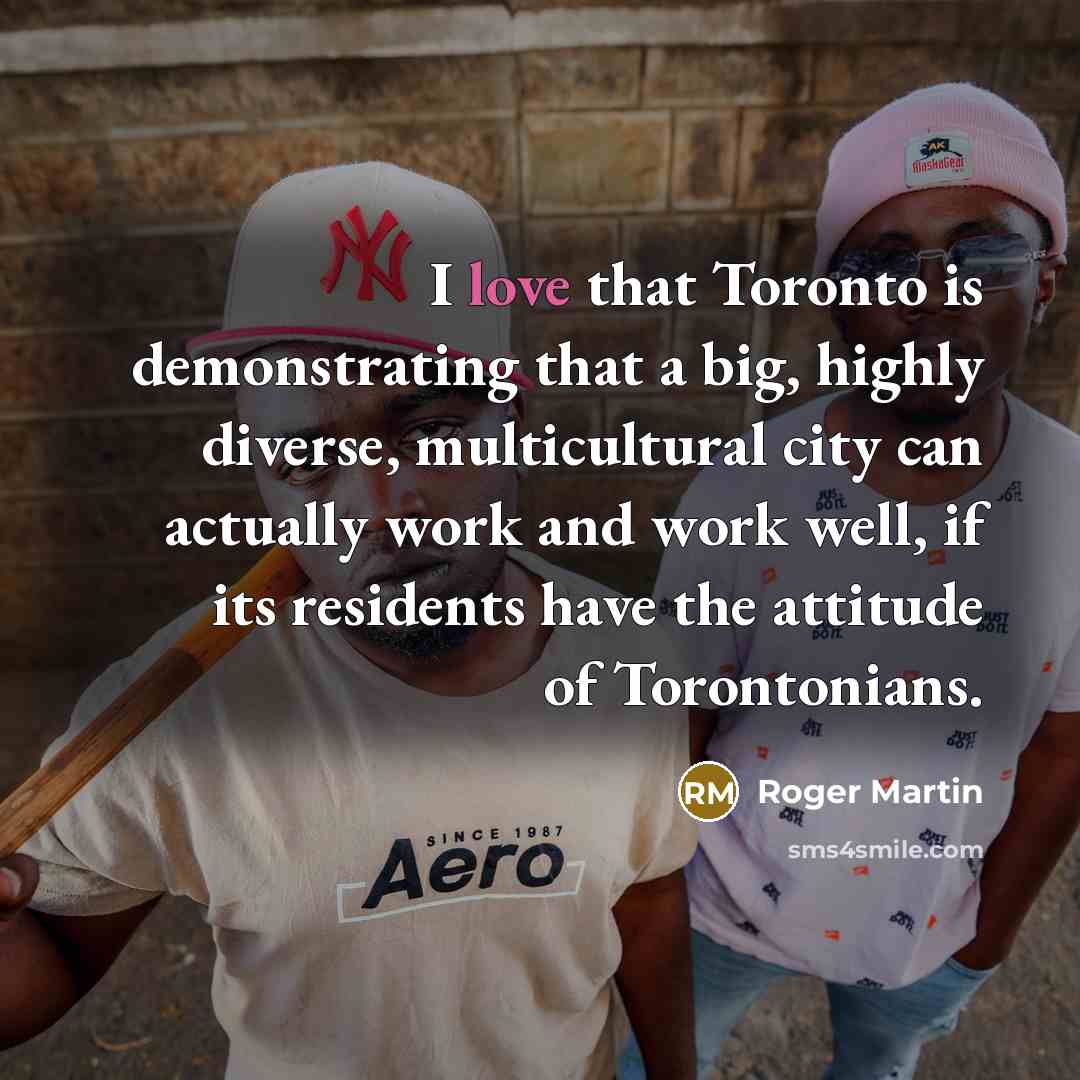 “I love that Toronto is demonstrating that a big, highly…” quote by Roger Martin