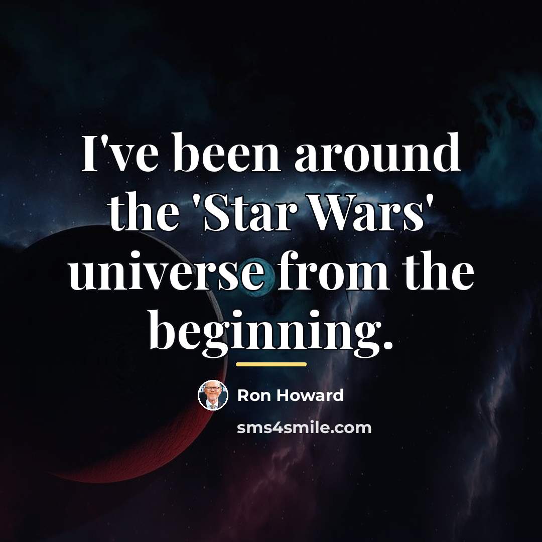“I've been around the 'Star Wars' universe from the beginning.…” quote by Ron Howard