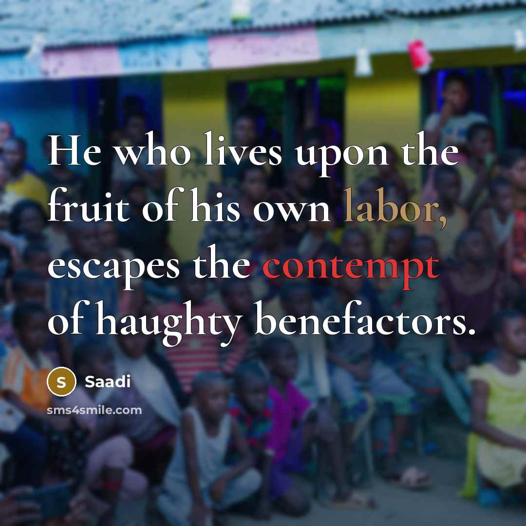 “He who lives upon the fruit of his own labor,…” quote by Saadi