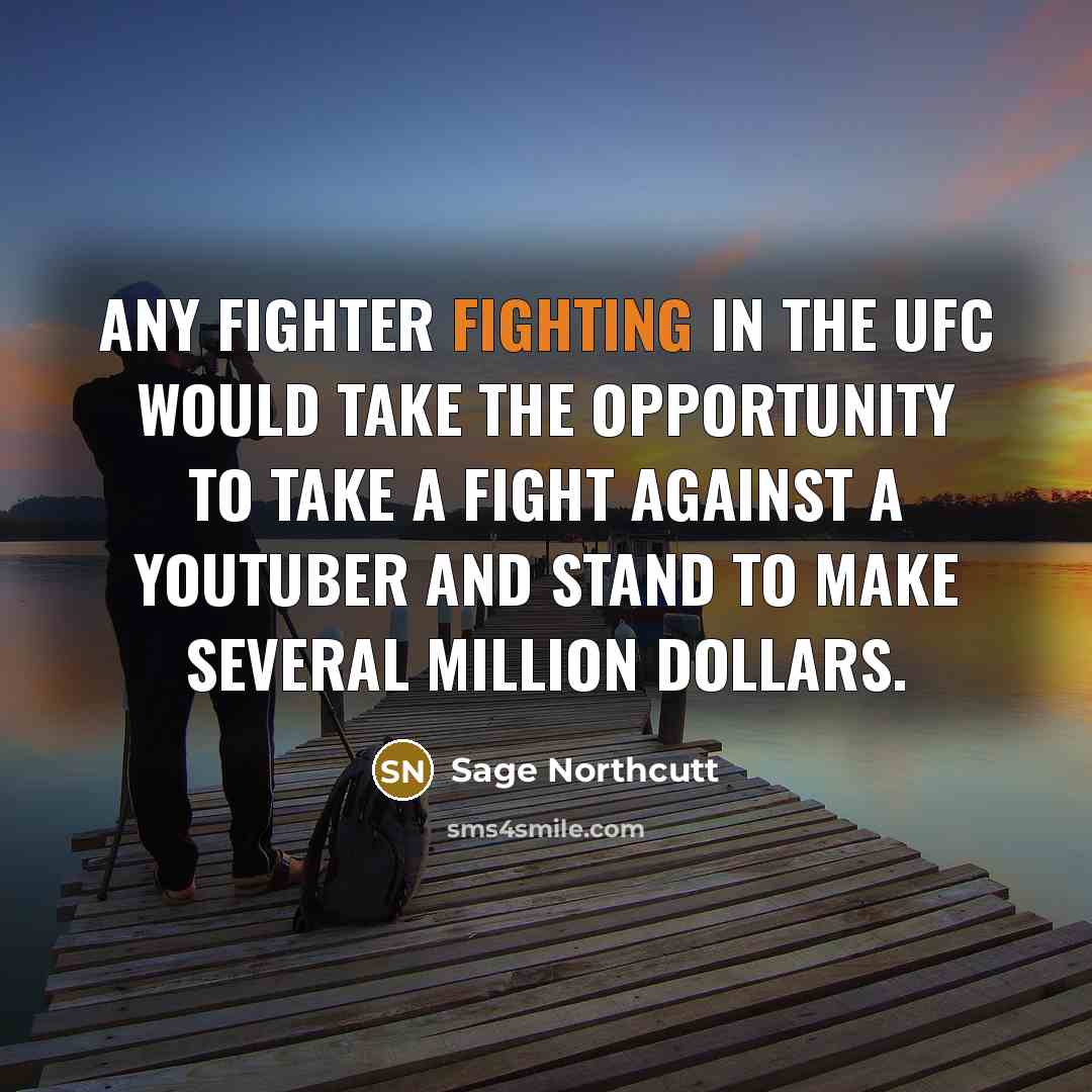 “Any fighter fighting in the UFC would take the opportunity…” quote by Sage Northcutt