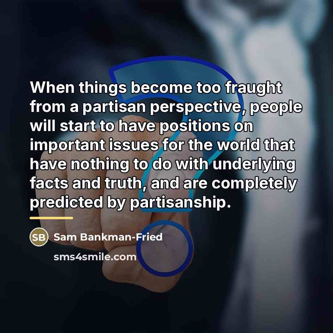 “When things become too fraught from a partisan perspective, people…” quote by Sam Bankman-Fried