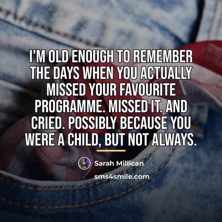 “I'm old enough to remember the days when you actually…” quote by Sarah Millican