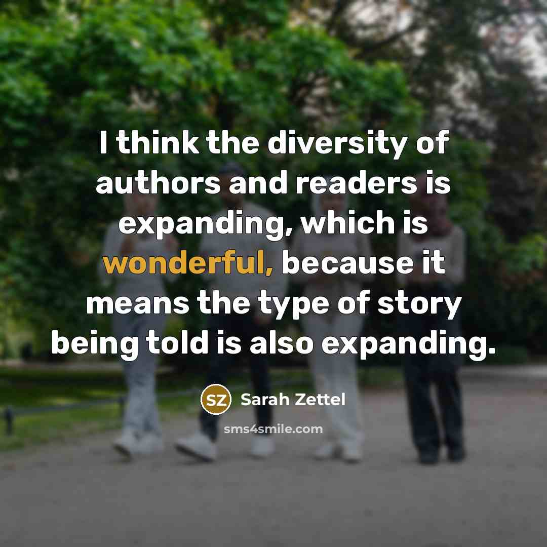 “I think the diversity of authors and readers is expanding,…” quote by Sarah Zettel