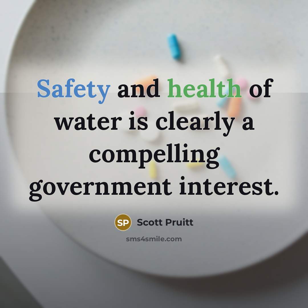 “Safety and health of water is clearly a compelling government…” quote by Scott Pruitt