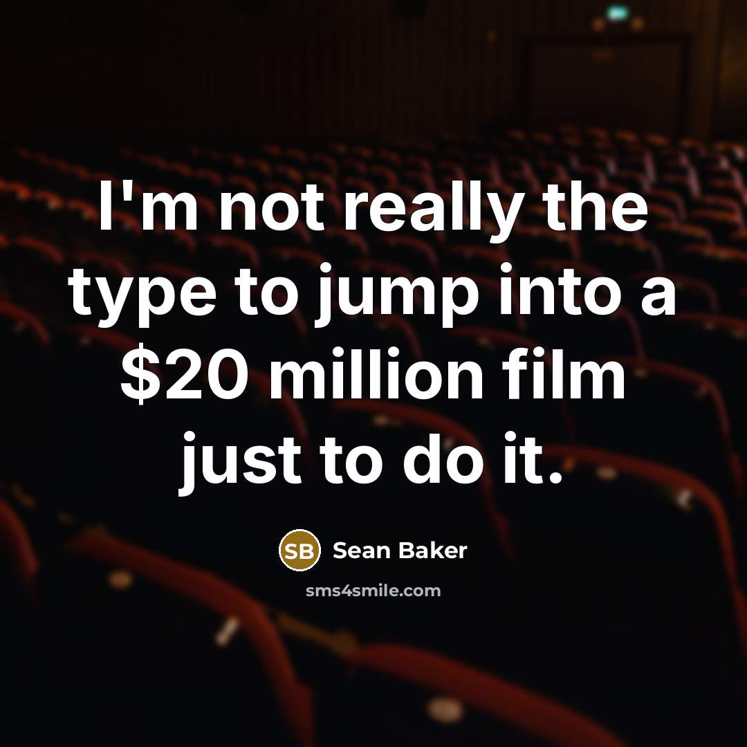 “I'm not really the type to jump into a $20…” quote by Sean Baker
