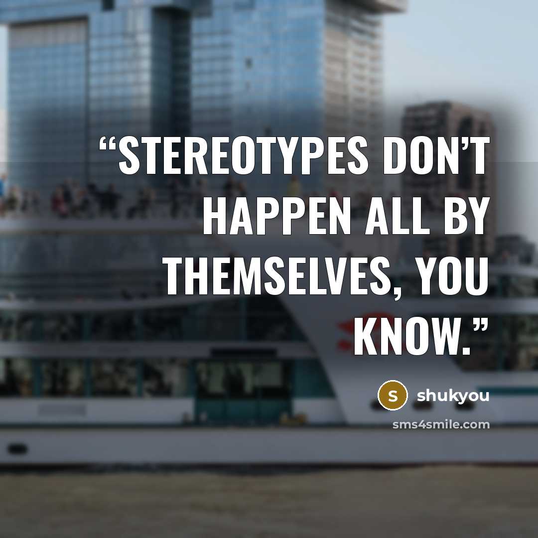 “Stereotypes don’t happen all by themselves, you know.” quote by shukyou