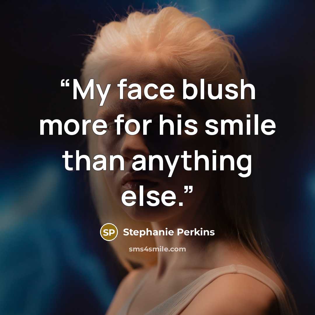 “My face blush more for his smile than anything else.” quote by Stephanie Perkins