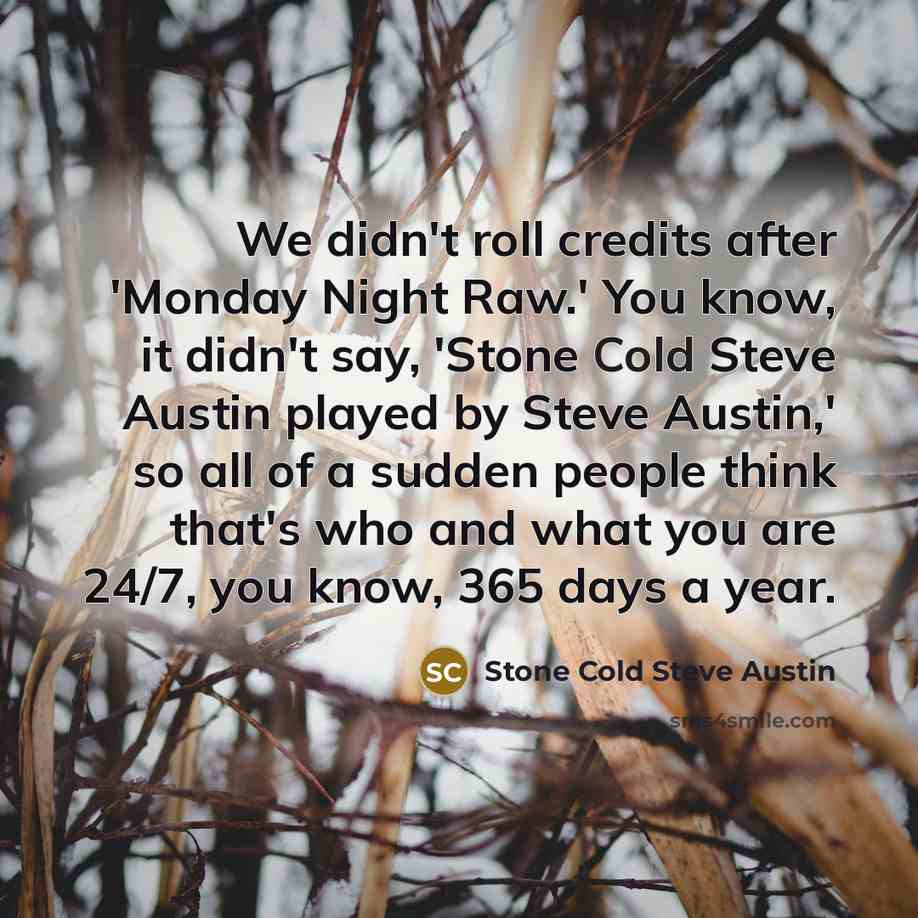 “We didn't roll credits after 'Monday Night Raw.' You know,…” quote by Stone Cold Steve Austin