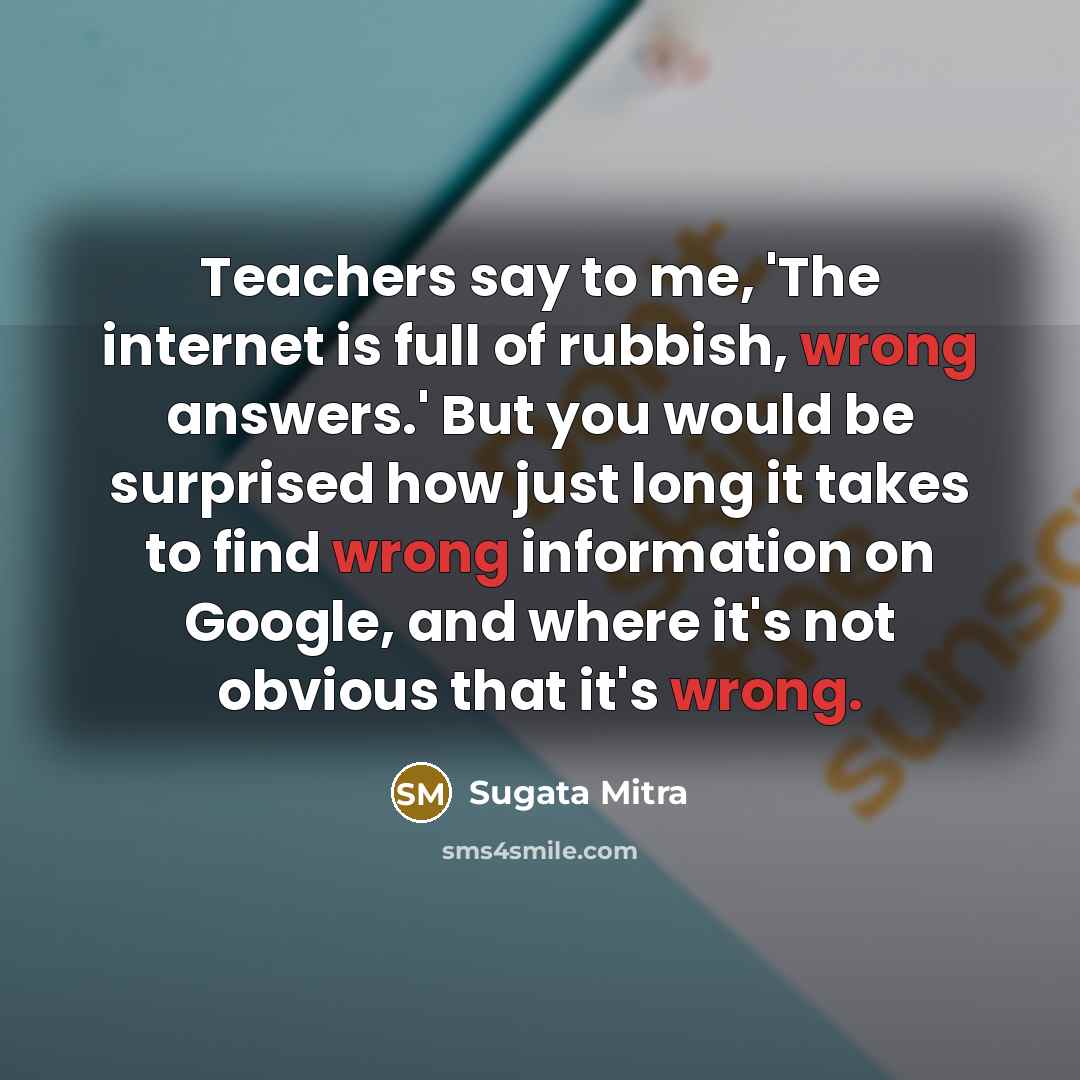 “Teachers say to me, 'The internet is full of rubbish,…” quote by Sugata Mitra