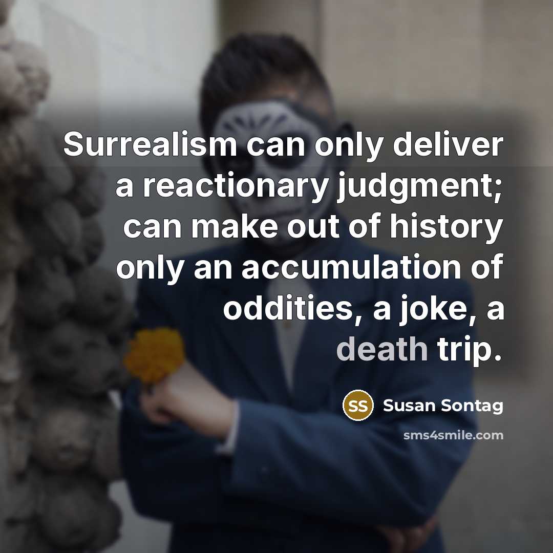 “Surrealism can only deliver a reactionary judgment; can make out…” quote by Susan Sontag
