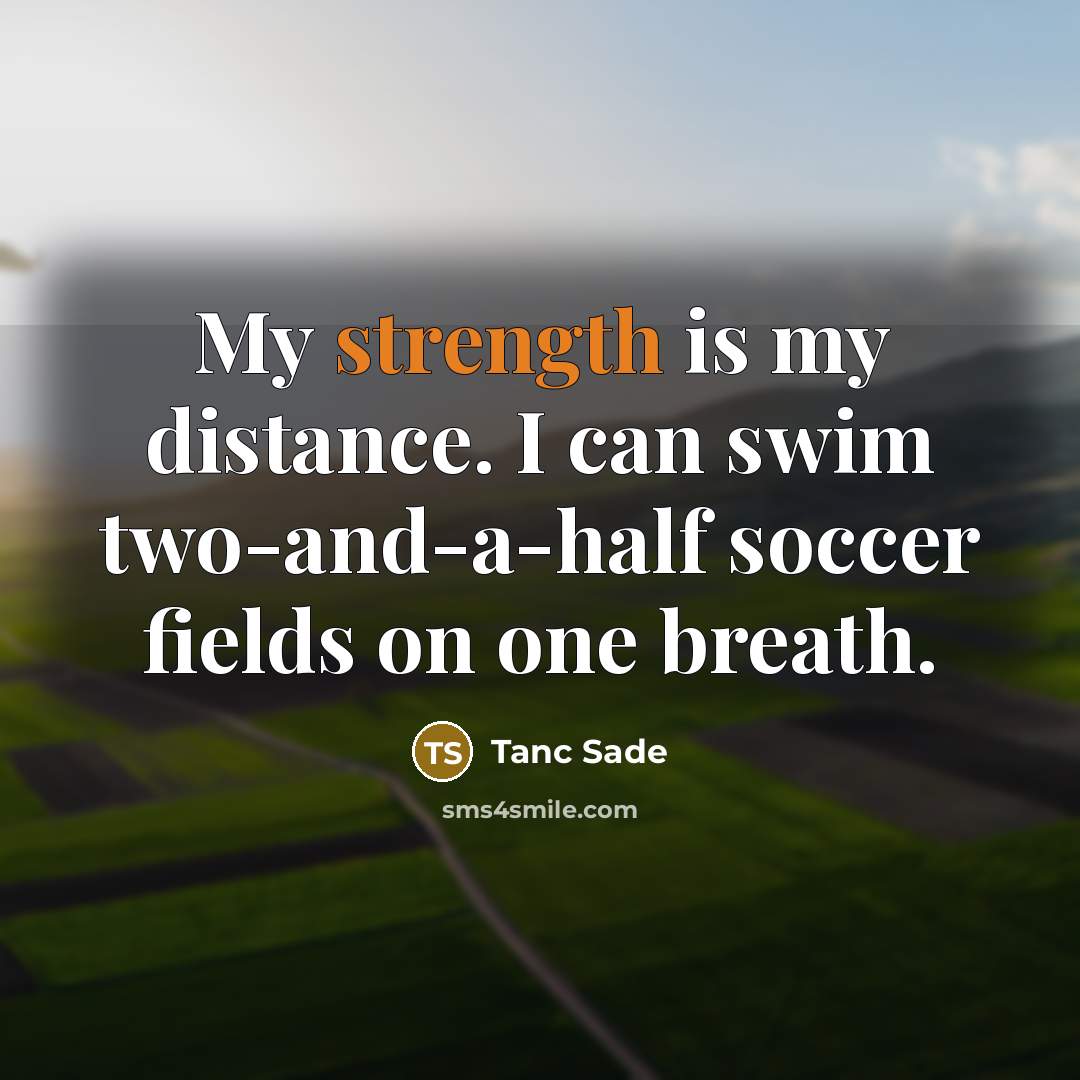 “My strength is my distance. I can swim two-and-a-half soccer…” quote by Tanc Sade
