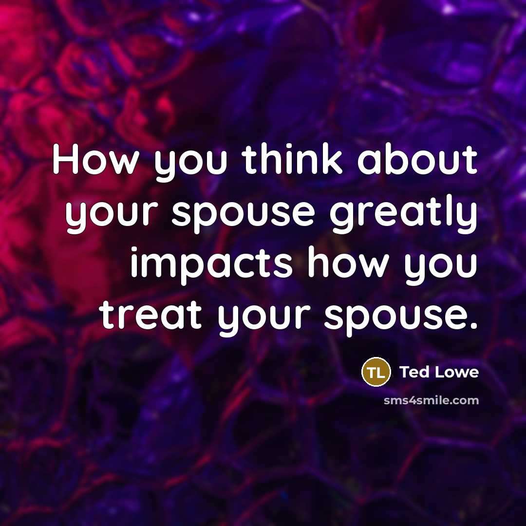 “How you think about your spouse greatly impacts how you…” quote by Ted Lowe