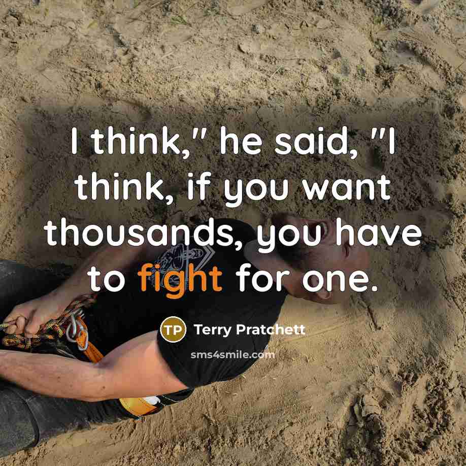 “I think," he said, "I think, if you want thousands, you have to fight for one.” quote by Terry Pratchett