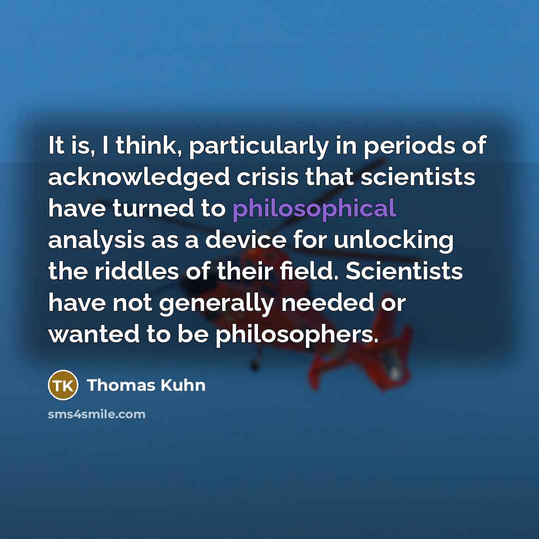 “It is, I think, particularly in periods of acknowledged crisis…” quote by Thomas Kuhn