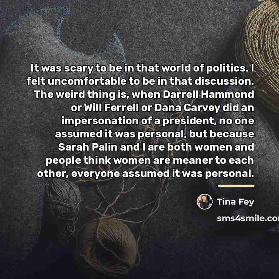 “It was scary to be in that world of politics.…” quote by Tina Fey
