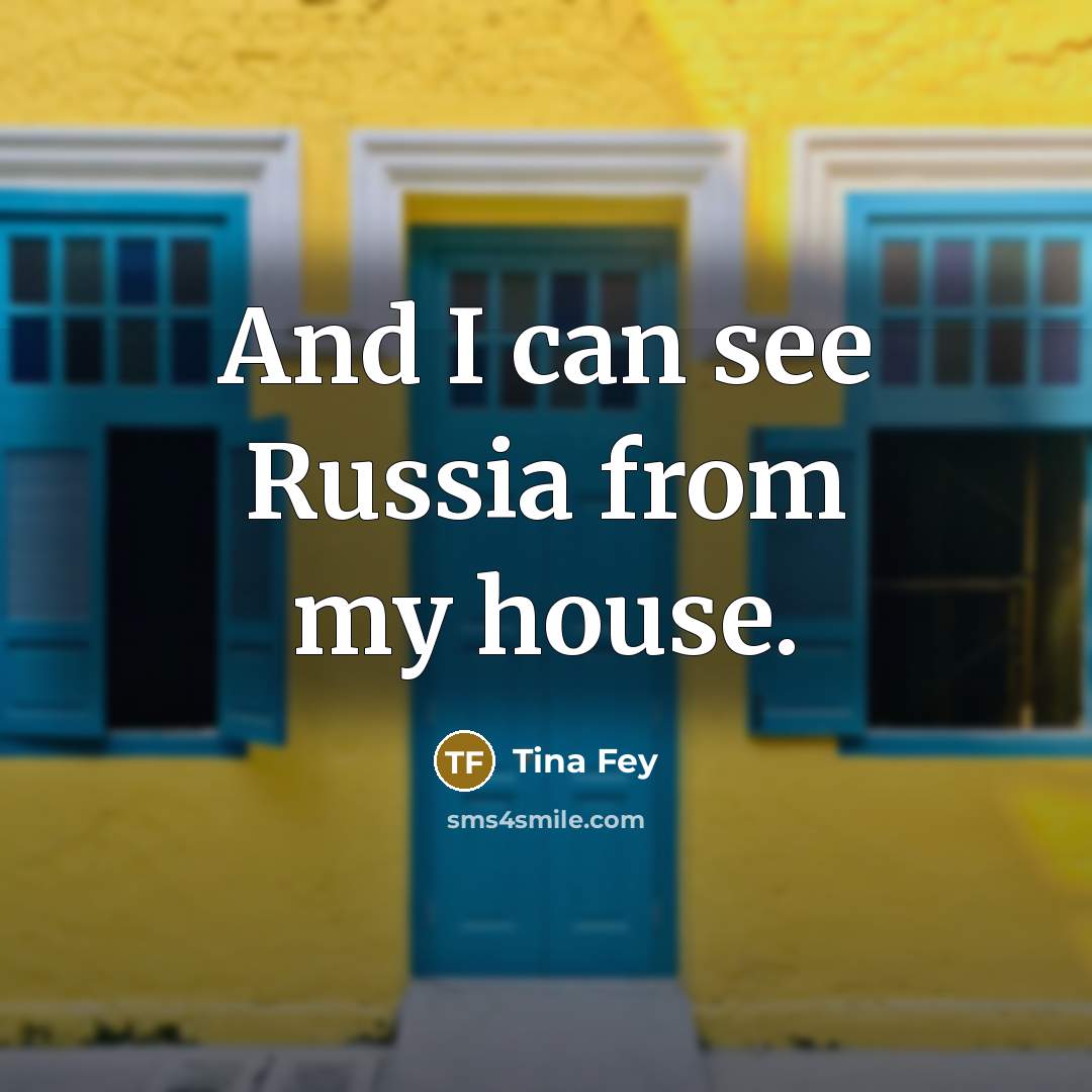 “And I can see Russia from my house.…” quote by Tina Fey