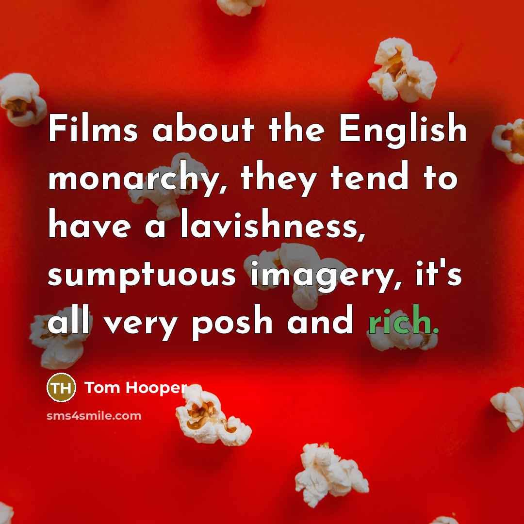 “Films about the English monarchy, they tend to have a…” quote by Tom Hooper