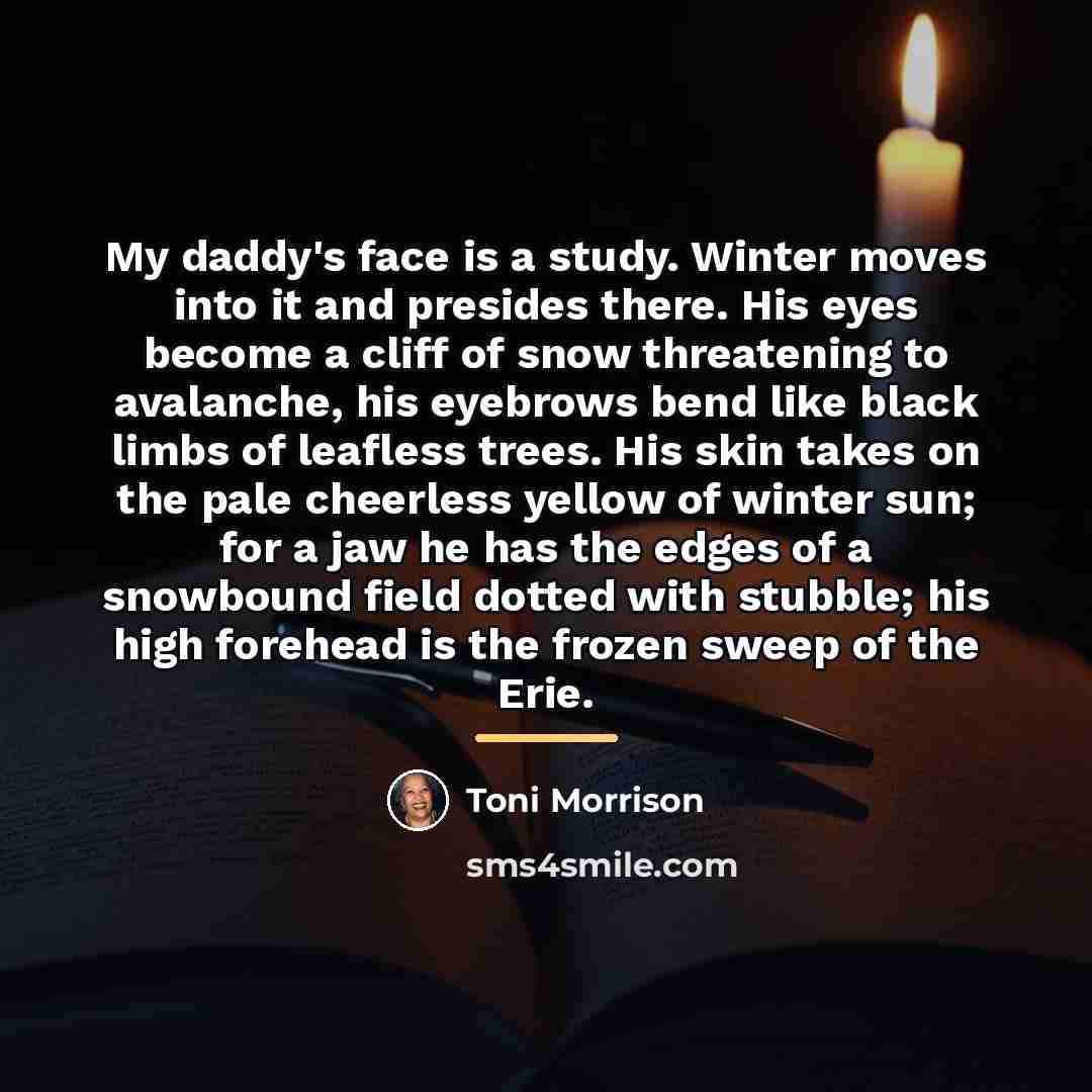 “My daddy's face is a study. Winter moves into it…” quote by Toni Morrison