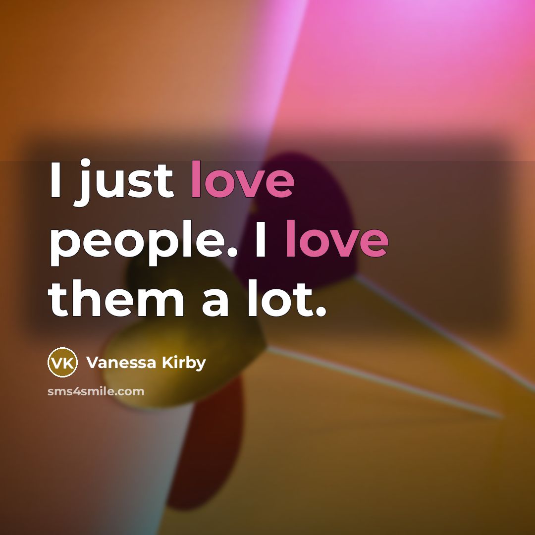 “I just love people. I love them a lot.…” quote by Vanessa Kirby