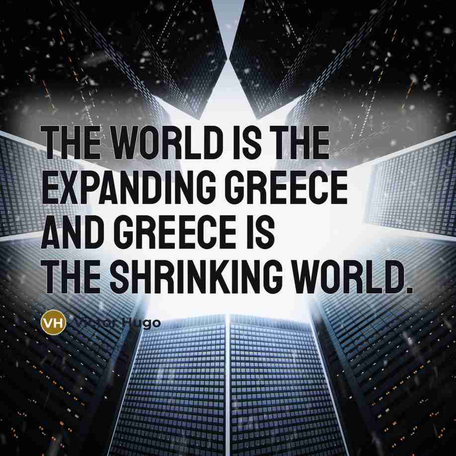 “The world is the expanding Greece and Greece is the…” quote by Victor Hugo
