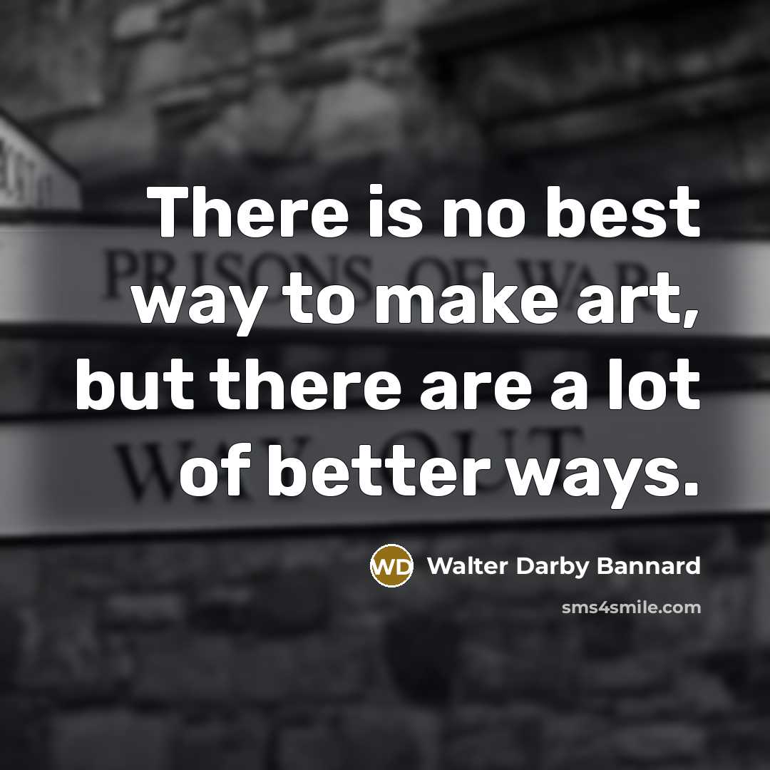 “There is no best way to make art, but there…” quote by Walter Darby Bannard