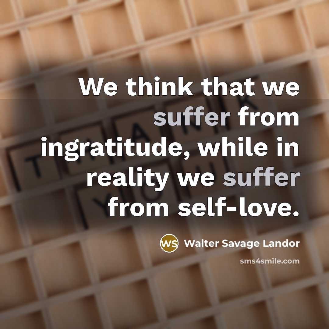 “We think that we suffer from ingratitude, while in reality…” quote by Walter Savage Landor