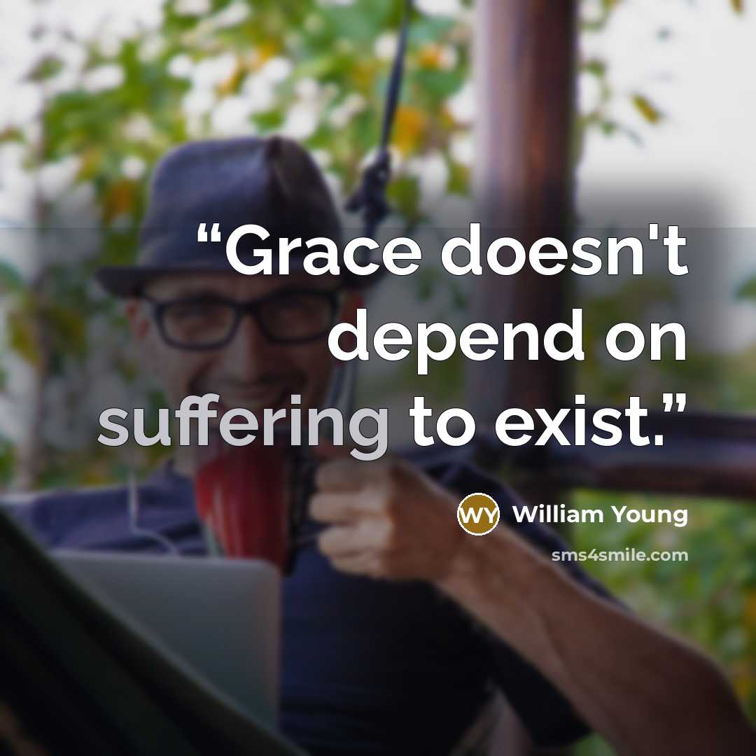 “Grace doesn't depend on suffering to exist.” quote by William Young