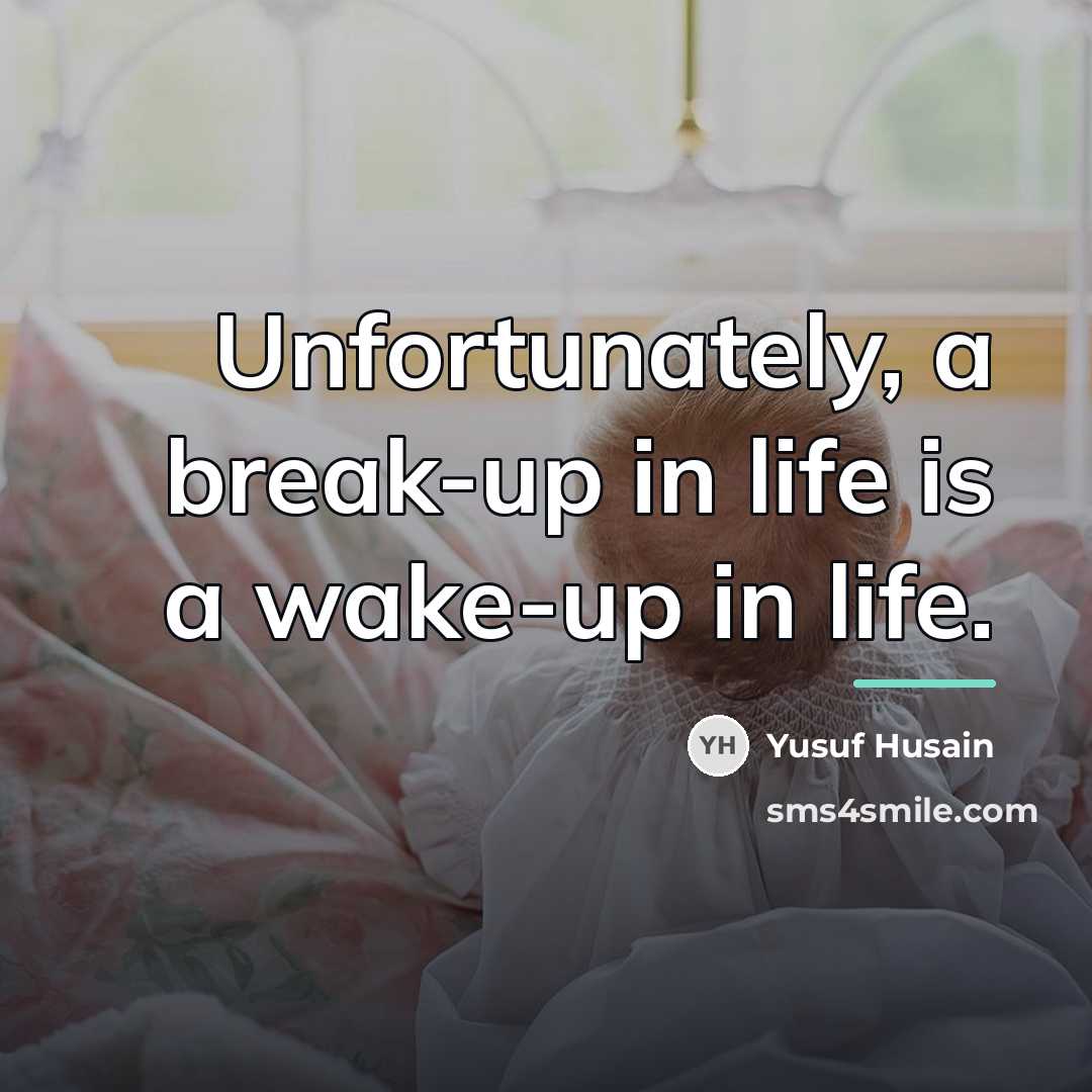 “Unfortunately, a break-up in life is a wake-up in life.…” quote by Yusuf Husain