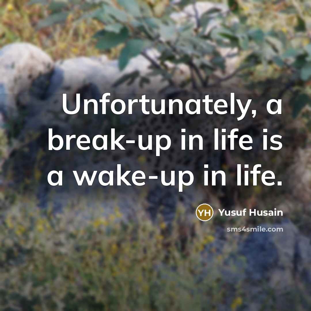 “Unfortunately, a break-up in life is a wake-up in life.” quote by Yusuf Husain