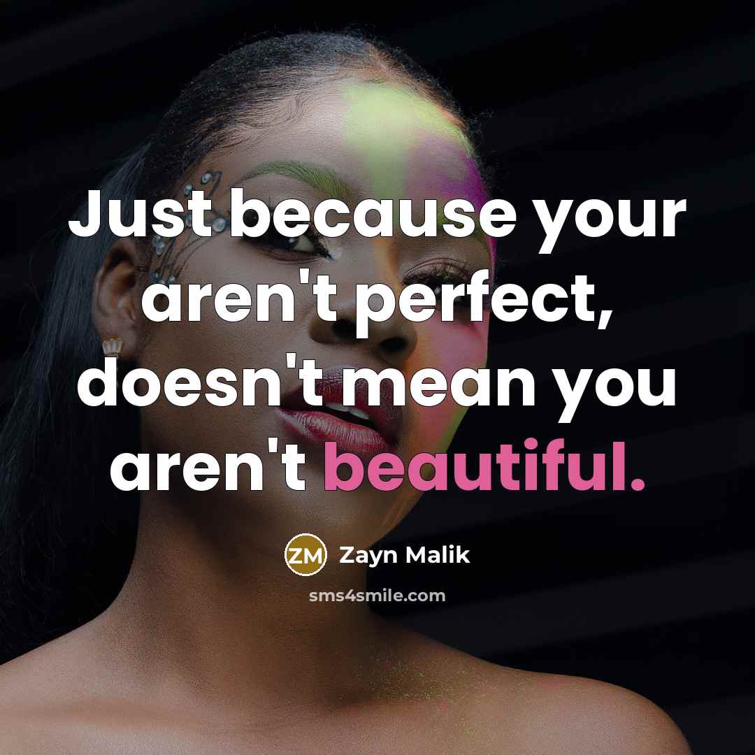 “Just because your aren't perfect, doesn't mean you aren't beautiful.…” quote by Zayn Malik