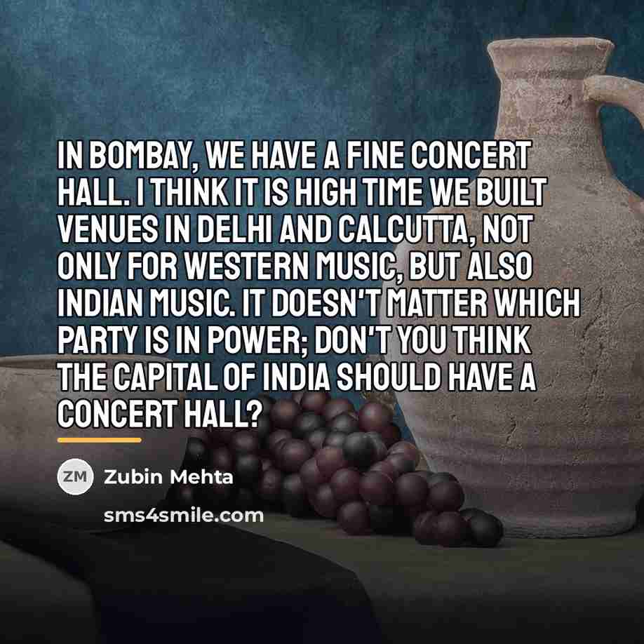 “In Bombay, we have a fine concert hall. I think…” quote by Zubin Mehta