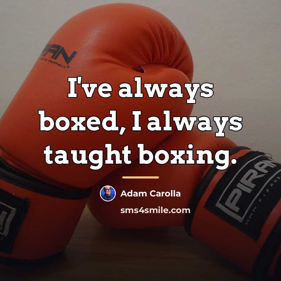 “I've always boxed, I always taught boxing.…” quote by Adam Carolla