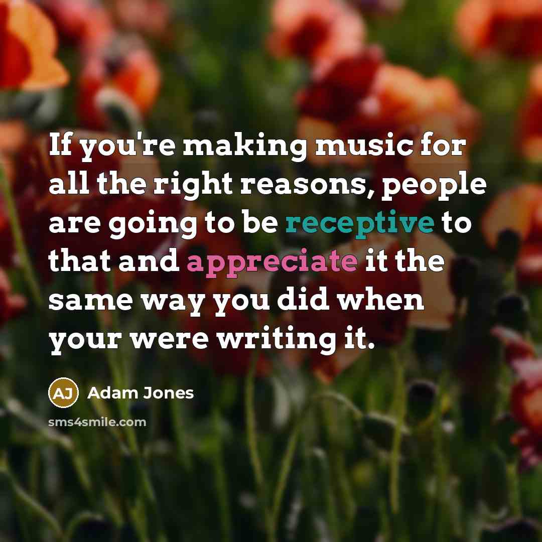 “If you're making music for all the right reasons, people…” quote by Adam Jones