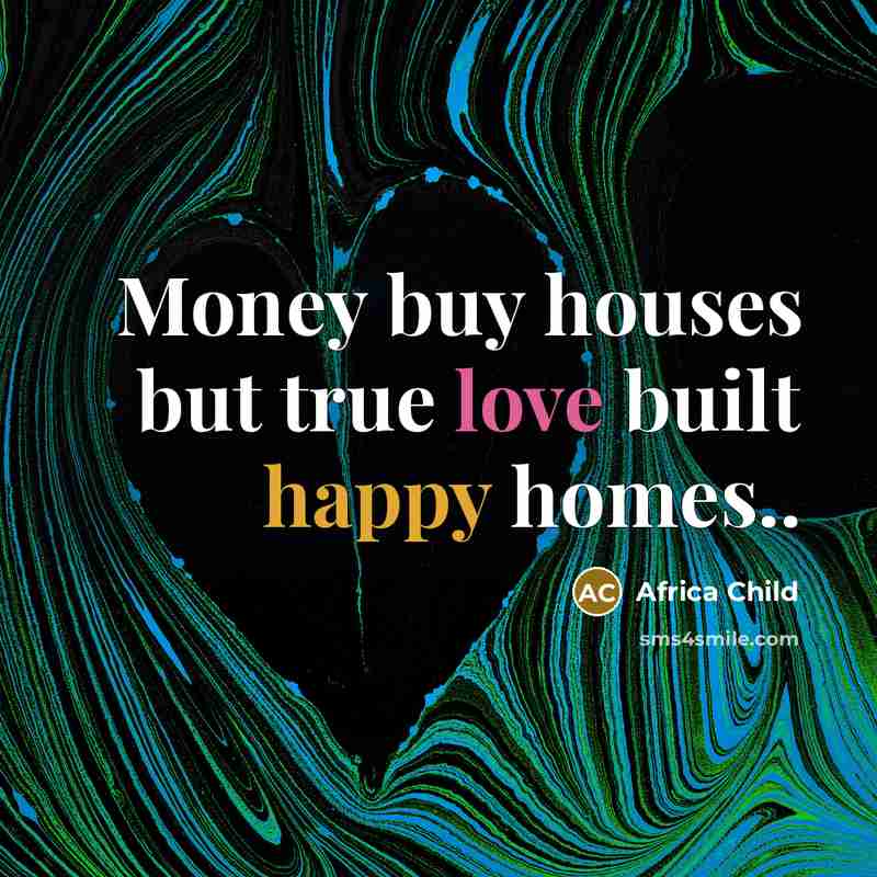 “Money buy houses but true love built happy homes..…” quote by Africa Child