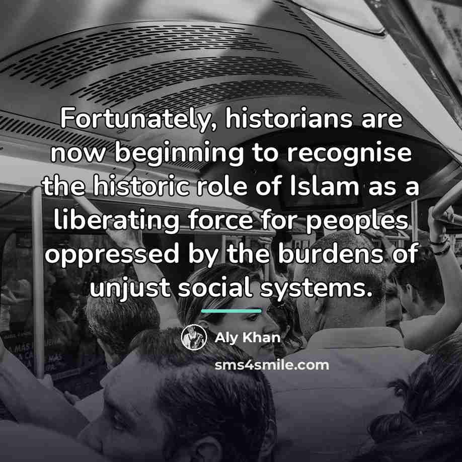 “Fortunately, historians are now beginning to recognise the historic role…” quote by Aly Khan