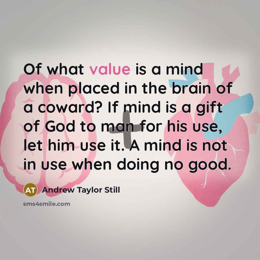 “Of what value is a mind when placed in the…” quote by Andrew Taylor Still