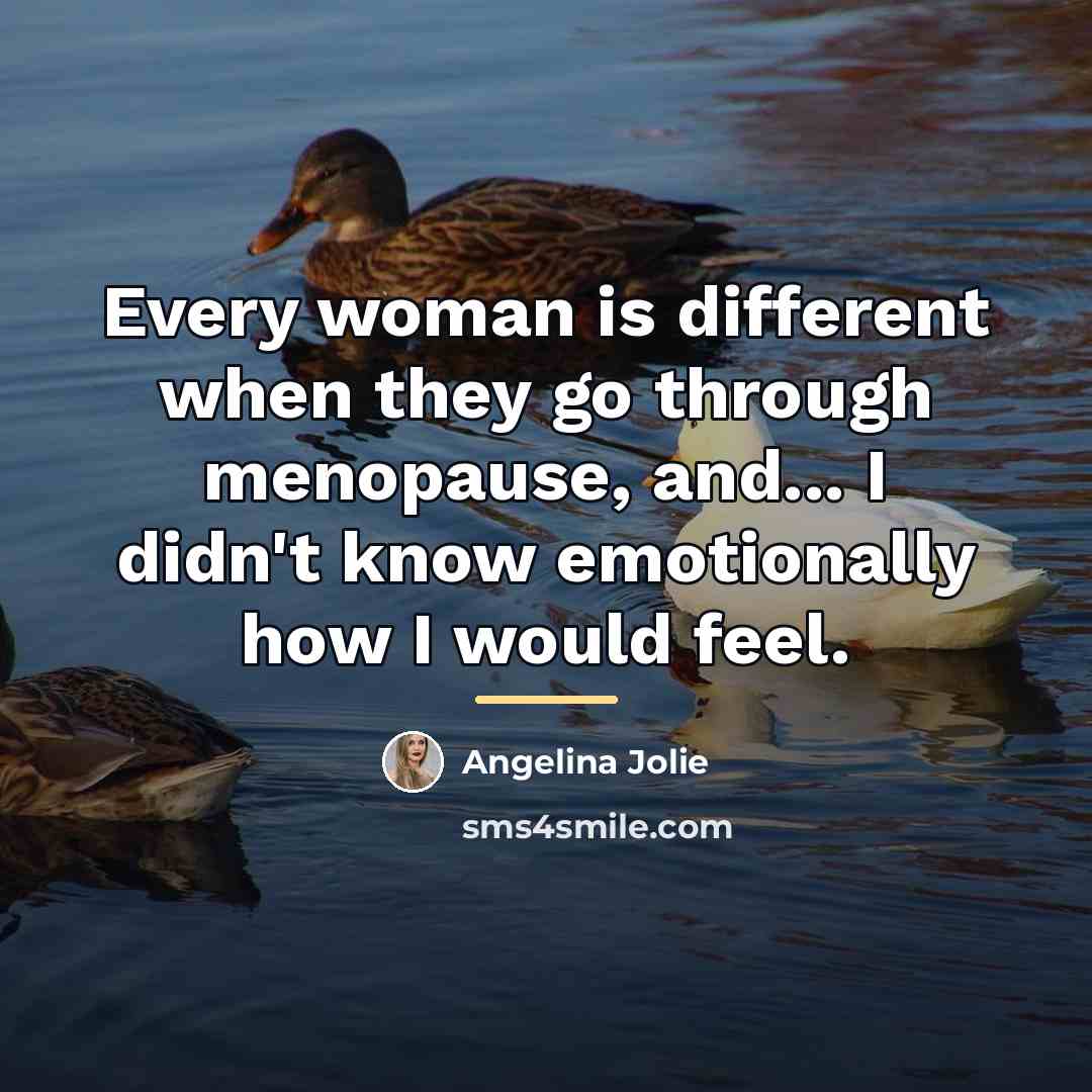 “Every woman is different when they go through menopause, and...…” quote by Angelina Jolie