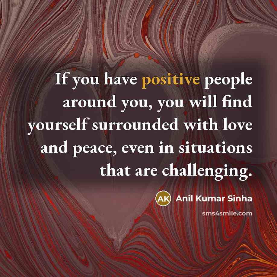 “If you have positive people around you, you will find…” quote by Anil Kumar Sinha