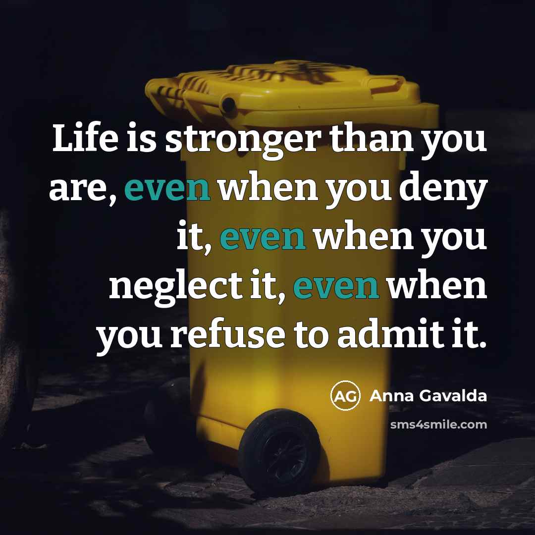 “Life is stronger than you are, even when you deny…” quote by Anna Gavalda