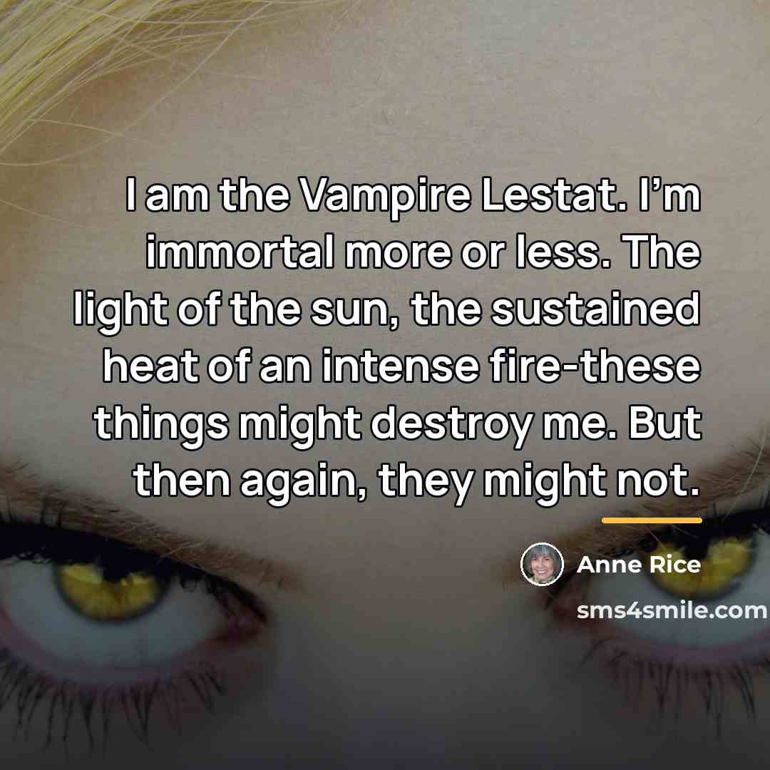 “I am the Vampire Lestat. I'm immortal more or less.…” quote by Anne Rice