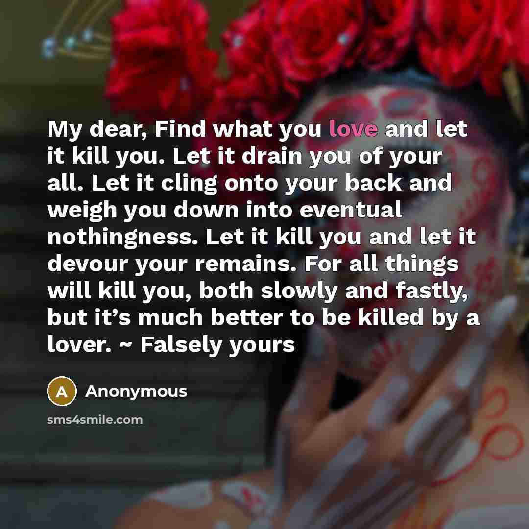 “My dear, Find what you love and let it kill…” quote by Anonymous