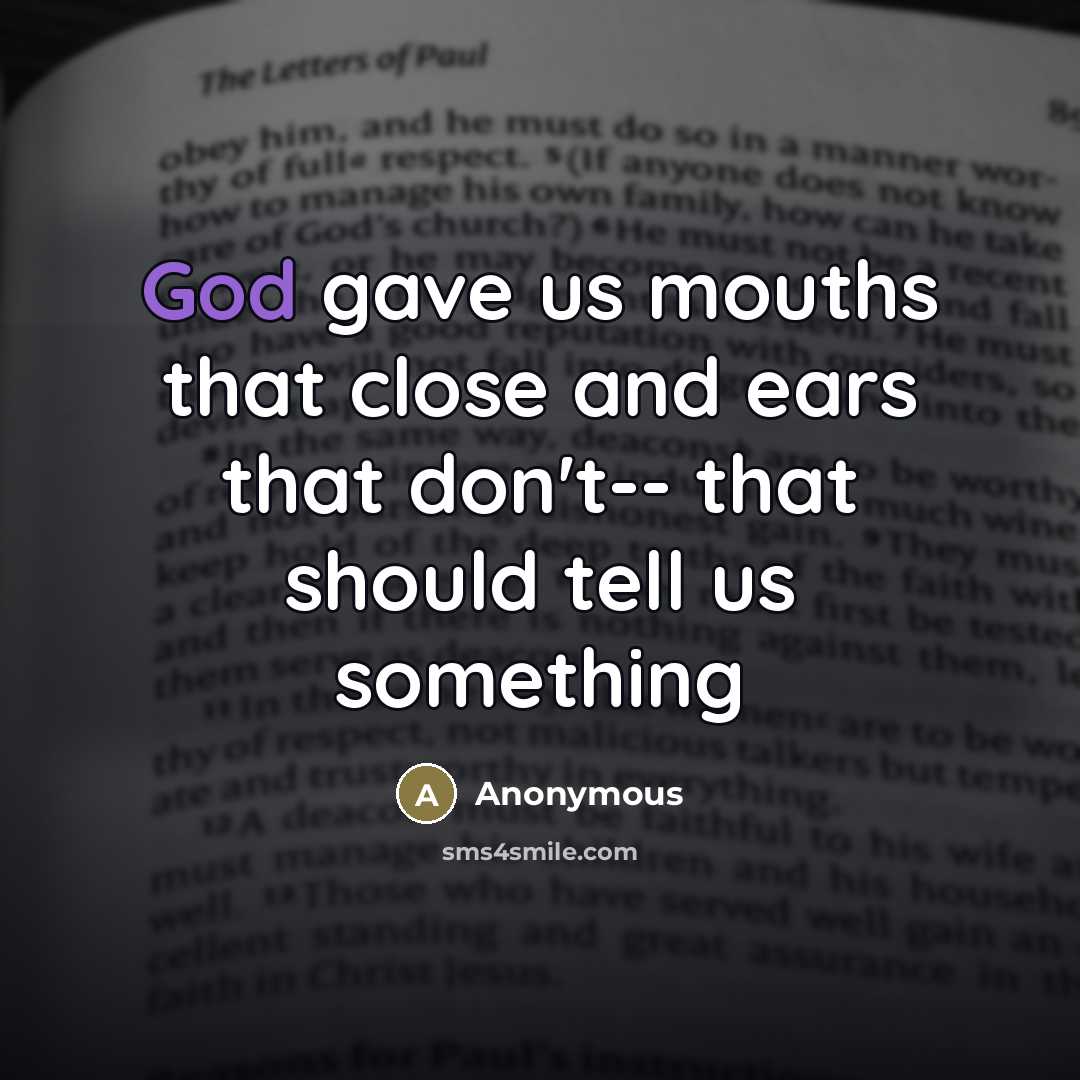 “God gave us mouths that close and ears that don't--…” quote by Anonymous