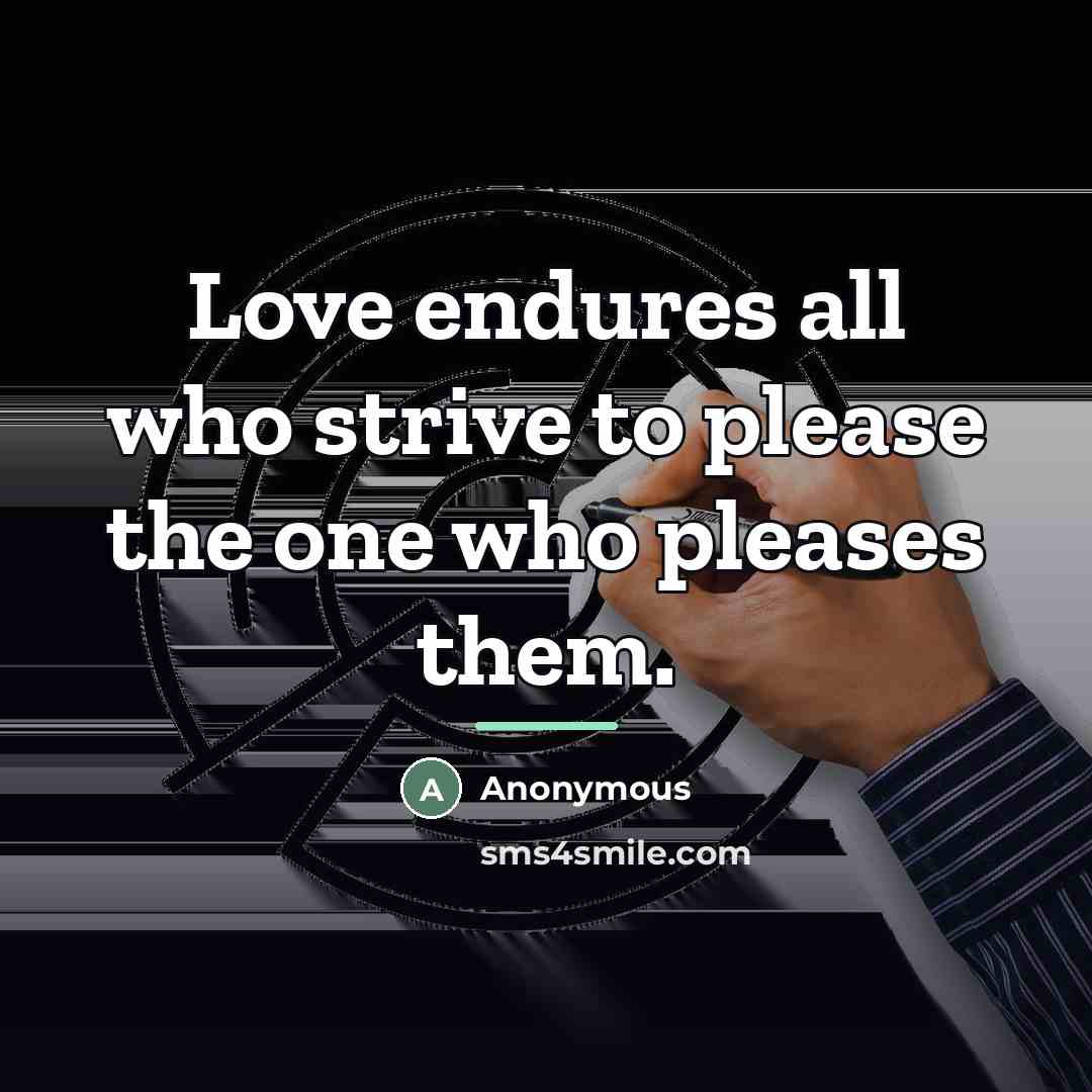 “Love endures all who strive to please the one who…” quote by Anonymous