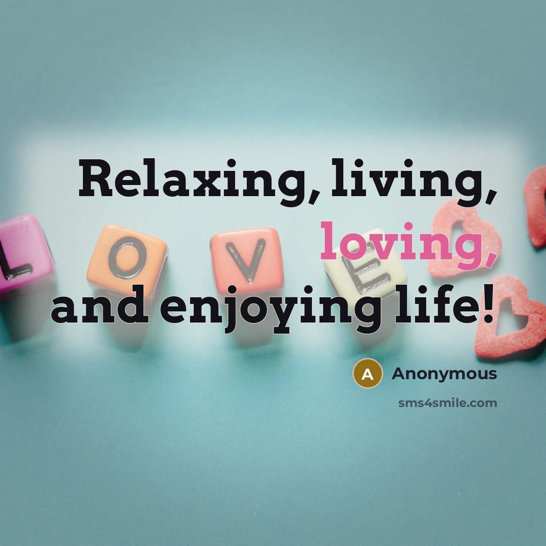 “Relaxing, living, loving, and enjoying life!…” quote by Anonymous