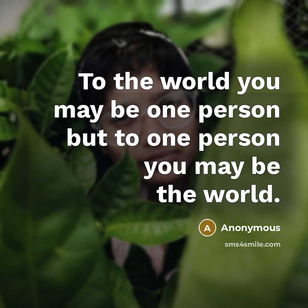 “To the world you may be one person but to…” quote by Anonymous