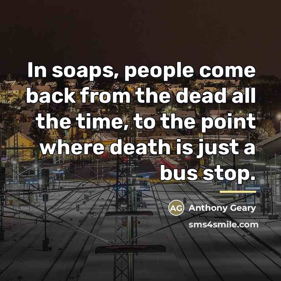 “In soaps, people come back from the dead all the…” quote by Anthony Geary