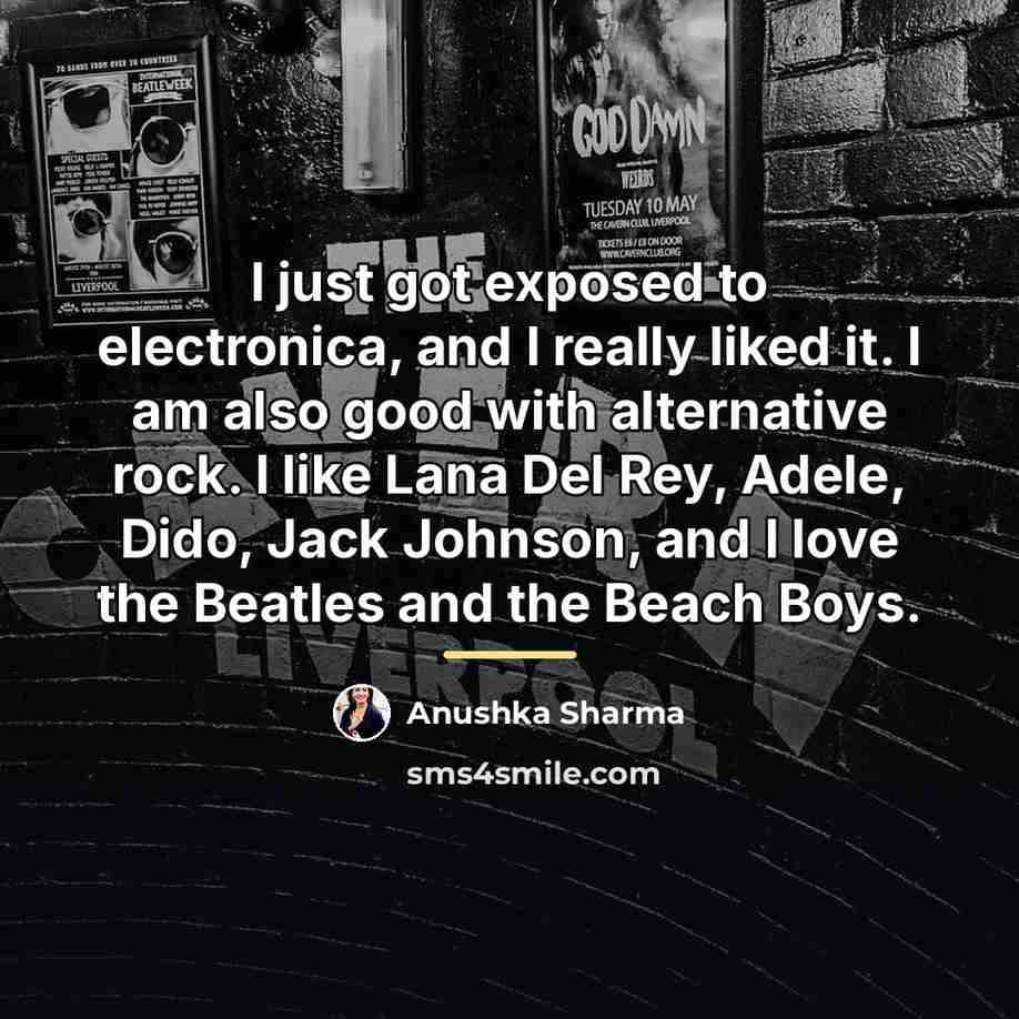 “I just got exposed to electronica, and I really liked…” quote by Anushka Sharma
