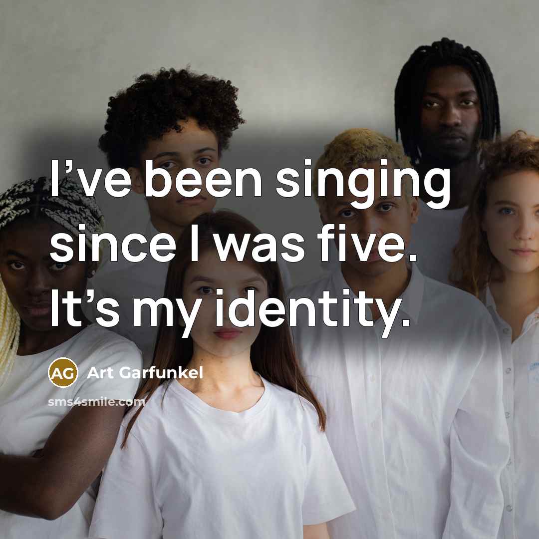 “I've been singing since I was five. It's my identity.…” quote by Art Garfunkel